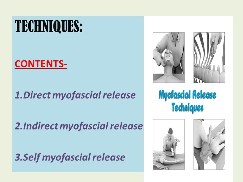 TECHNIQUES:  CONTENTS-  1.Direct myofascial release  2.Indirect myofascial release  3.Self myofascial